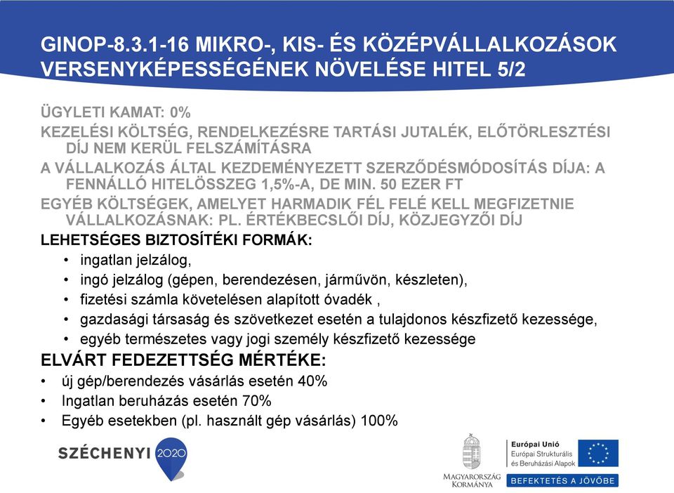 VÁLLALKOZÁS ÁLTAL KEZDEMÉNYEZETT SZERZŐDÉSMÓDOSÍTÁS DÍJA: A FENNÁLLÓ HITELÖSSZEG 1,5%-A, DE MIN. 50 EZER FT EGYÉB KÖLTSÉGEK, AMELYET HARMADIK FÉL FELÉ KELL MEGFIZETNIE VÁLLALKOZÁSNAK: PL.