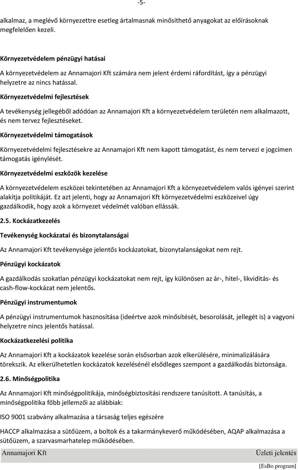 Környezetvédelmi fejlesztések A tevékenység jellegéből adódóan az a környezetvédelem területén nem alkalmazott, és nem tervez fejlesztéseket.