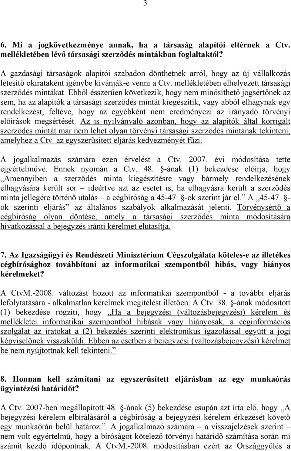 Ebből ésszerűen következik, hogy nem minősíthető jogsértőnek az sem, ha az alapítók a társasági szerződés mintát kiegészítik, vagy abból elhagynak egy rendelkezést, feltéve, hogy az egyébként nem