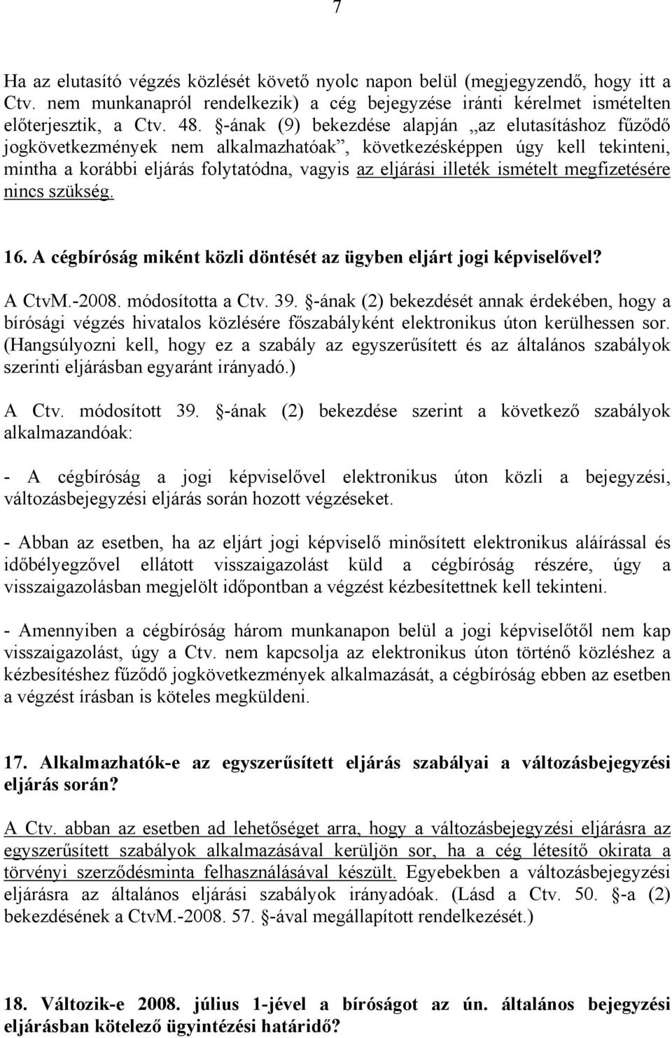 ismételt megfizetésére nincs szükség. 16. A cégbíróság miként közli döntését az ügyben eljárt jogi képviselővel? A CtvM.-2008. módosította a Ctv. 39.