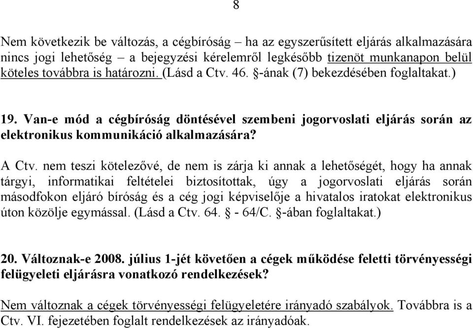 nem teszi kötelezővé, de nem is zárja ki annak a lehetőségét, hogy ha annak tárgyi, informatikai feltételei biztosítottak, úgy a jogorvoslati eljárás során másodfokon eljáró bíróság és a cég jogi