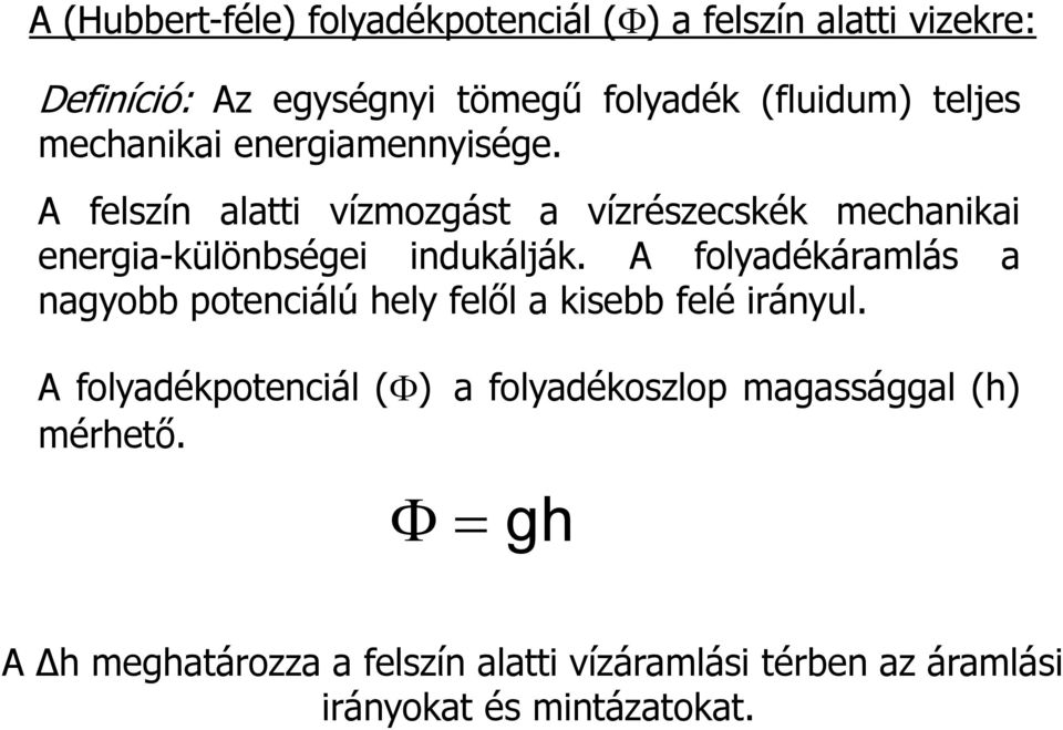 A folyadékáramlás a nagyobb potenciálú hely felől a kisebb felé irányul. A folyadékpotenciál () a folyadékoszlop magassággal (h) mérhető.