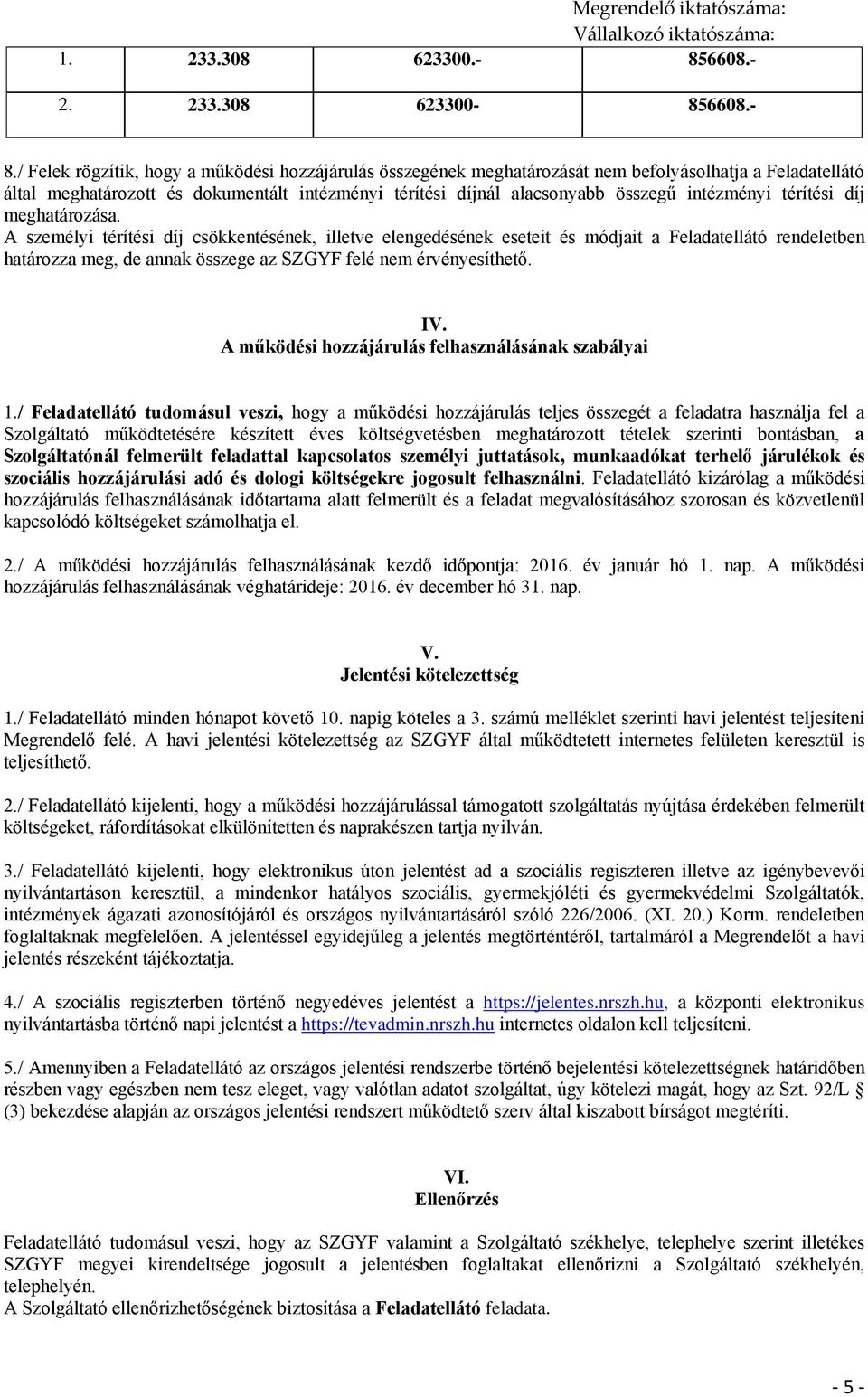 / Felek rögzítik, hogy a működési hozzájárulás összegének meghatározását nem befolyásolhatja a Feladatellátó által meghatározott és dokumentált intézményi térítési díjnál alacsonyabb összegű