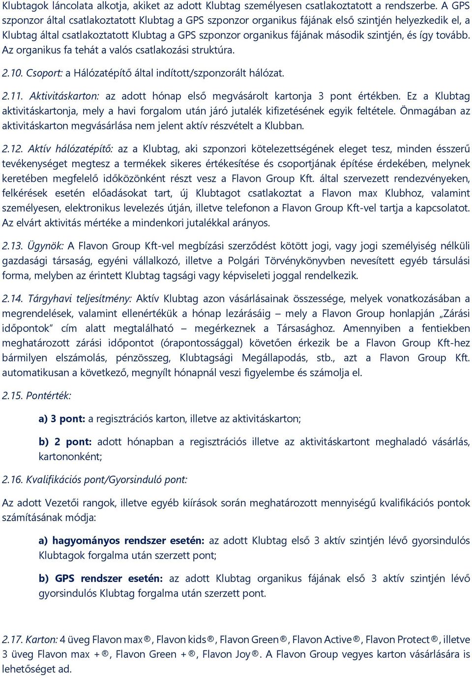 és így tovább. Az organikus fa tehát a valós csatlakozási struktúra. 2.10. Csoport: a Hálózatépítő által indított/szponzorált hálózat. 2.11.