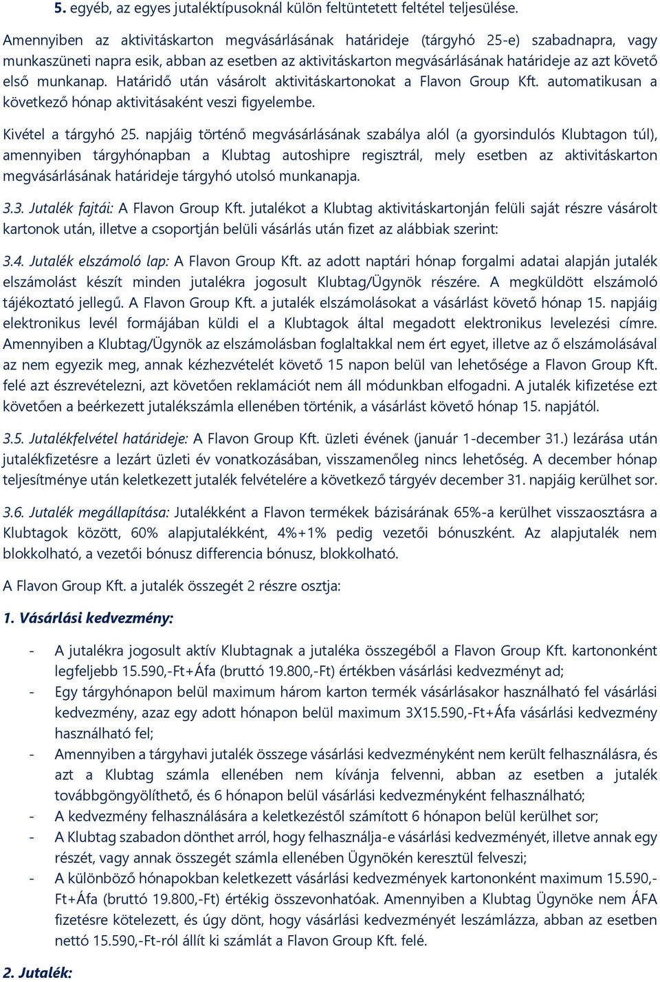 munkanap. Határidő után vásárolt aktivitáskartonokat a Flavon Group Kft. automatikusan a következő hónap aktivitásaként veszi figyelembe. Kivétel a tárgyhó 25.