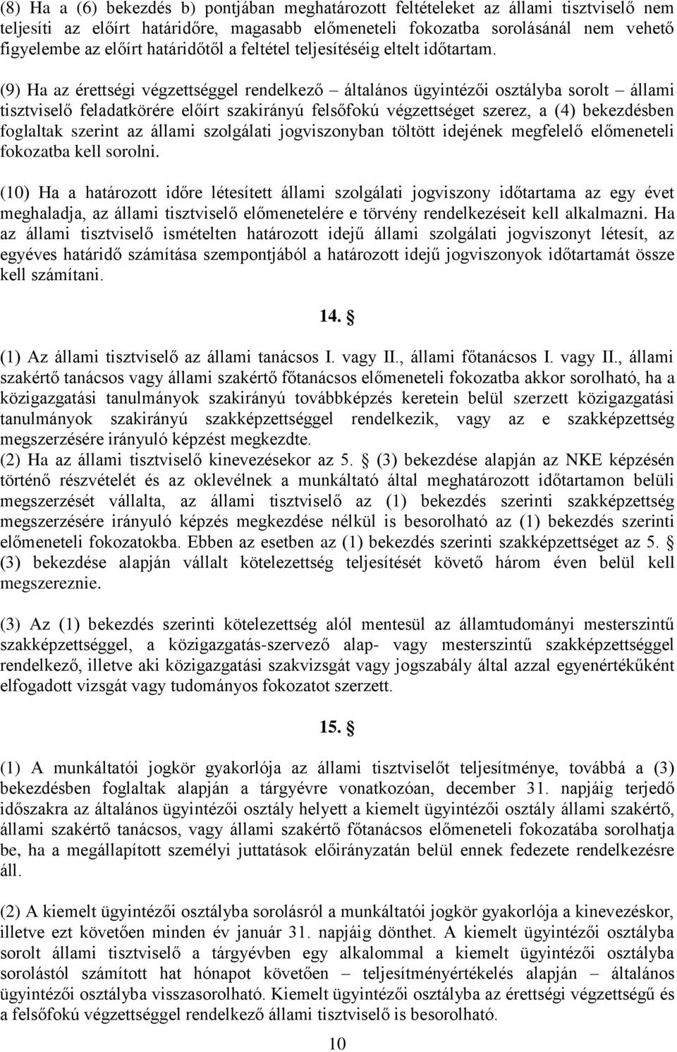 (9) Ha az érettségi végzettséggel rendelkező általános ügyintézői osztályba sorolt állami tisztviselő feladatkörére előírt szakirányú felsőfokú végzettséget szerez, a (4) bekezdésben foglaltak