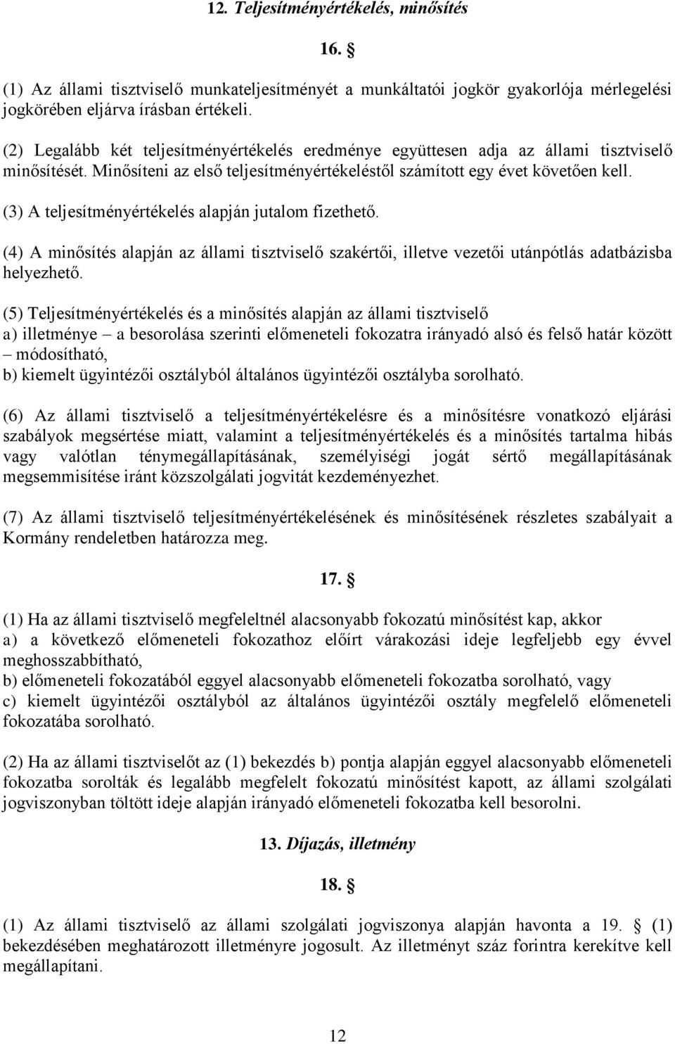 (3) A teljesítményértékelés alapján jutalom fizethető. (4) A minősítés alapján az állami tisztviselő szakértői, illetve vezetői utánpótlás adatbázisba helyezhető.