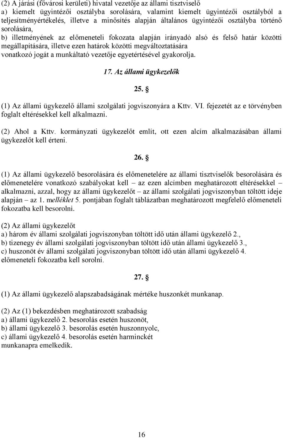 megváltoztatására vonatkozó jogát a munkáltató vezetője egyetértésével gyakorolja. 17. Az állami ügykezelők 25. (1) Az állami ügykezelő állami szolgálati jogviszonyára a Kttv. VI.