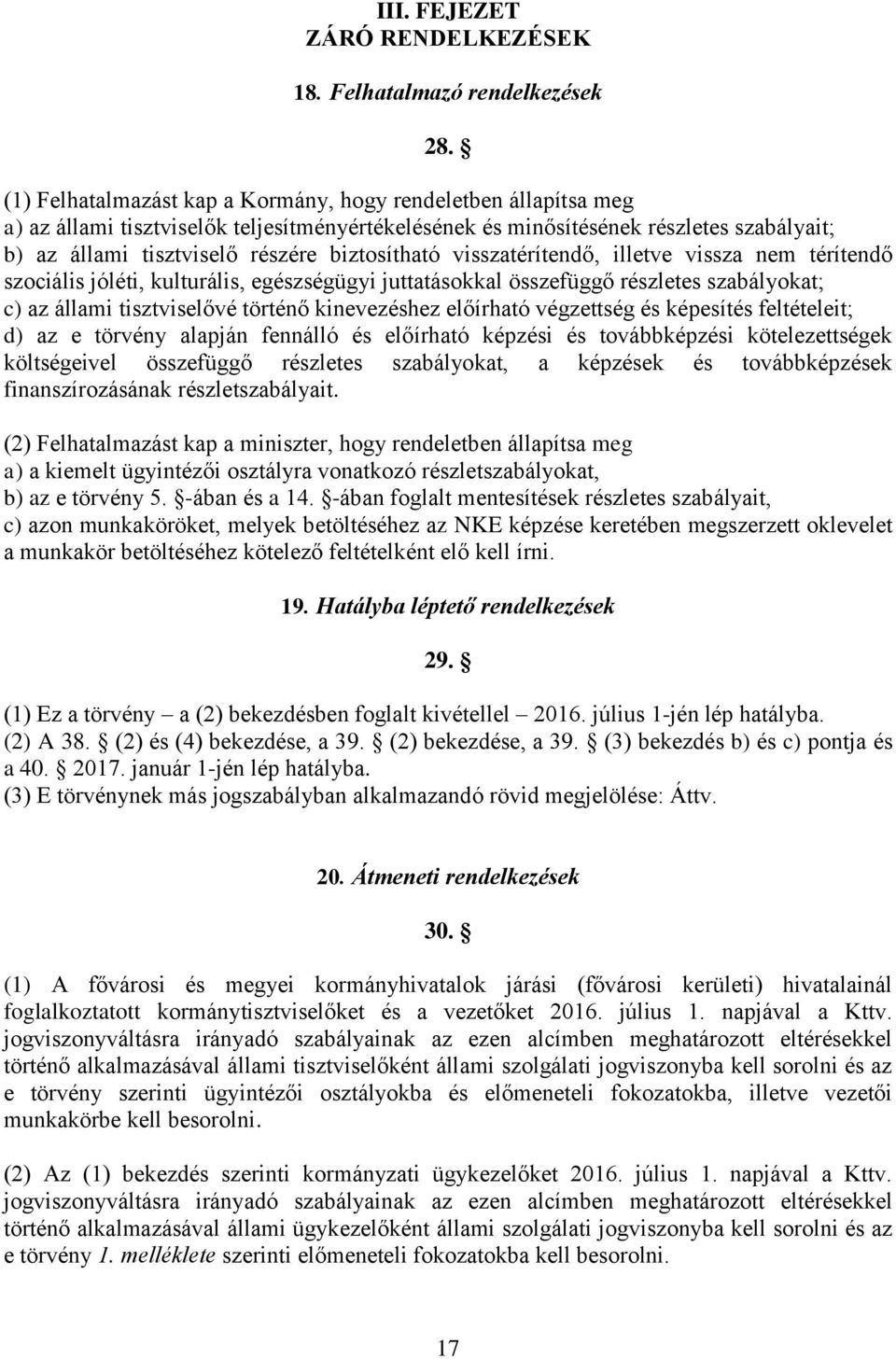 biztosítható visszatérítendő, illetve vissza nem térítendő szociális jóléti, kulturális, egészségügyi juttatásokkal összefüggő részletes szabályokat; c) az állami tisztviselővé történő kinevezéshez