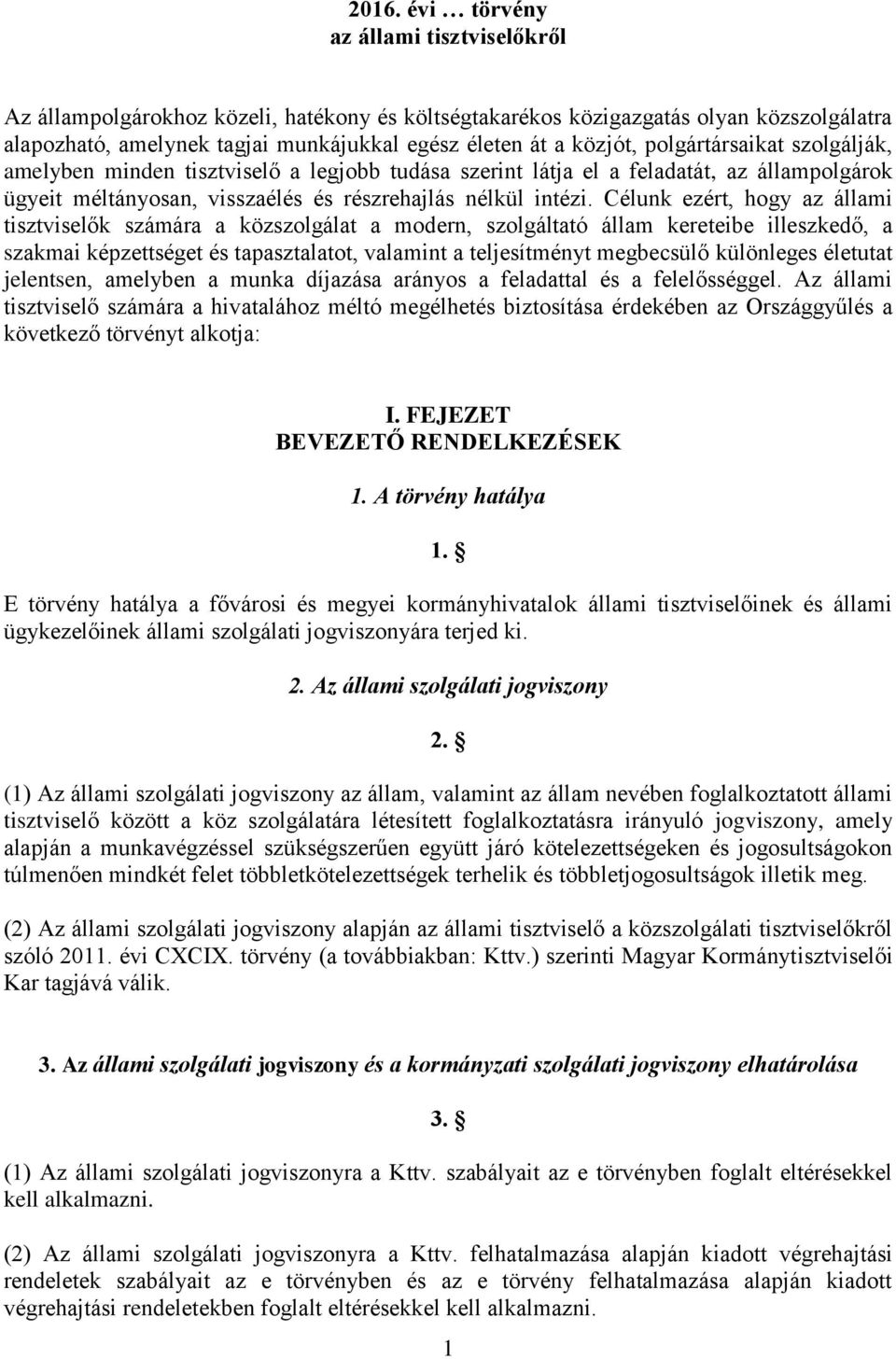 Célunk ezért, hogy az állami tisztviselők számára a közszolgálat a modern, szolgáltató állam kereteibe illeszkedő, a szakmai képzettséget és tapasztalatot, valamint a teljesítményt megbecsülő