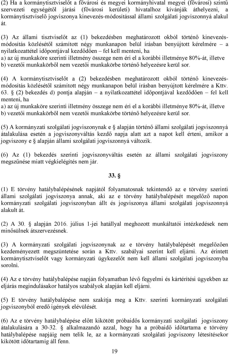 (3) Az állami tisztviselőt az (1) bekezdésben meghatározott okból történő kinevezésmódosítás közlésétől számított négy munkanapon belül írásban benyújtott kérelmére a nyilatkozattétel időpontjával