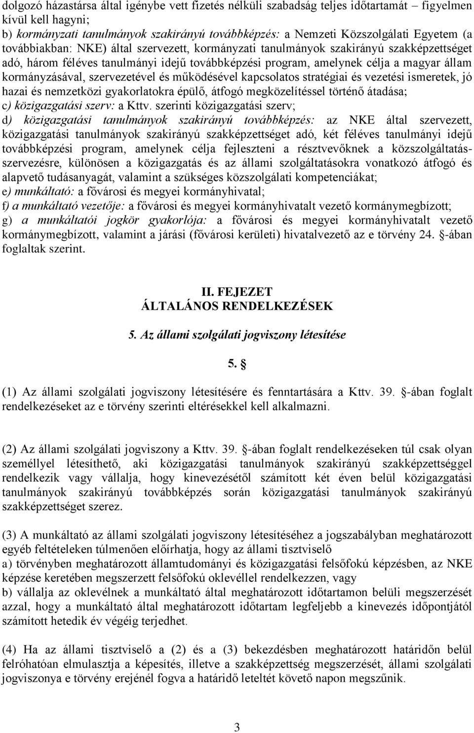 szervezetével és működésével kapcsolatos stratégiai és vezetési ismeretek, jó hazai és nemzetközi gyakorlatokra épülő, átfogó megközelítéssel történő átadása; c) közigazgatási szerv: a Kttv.