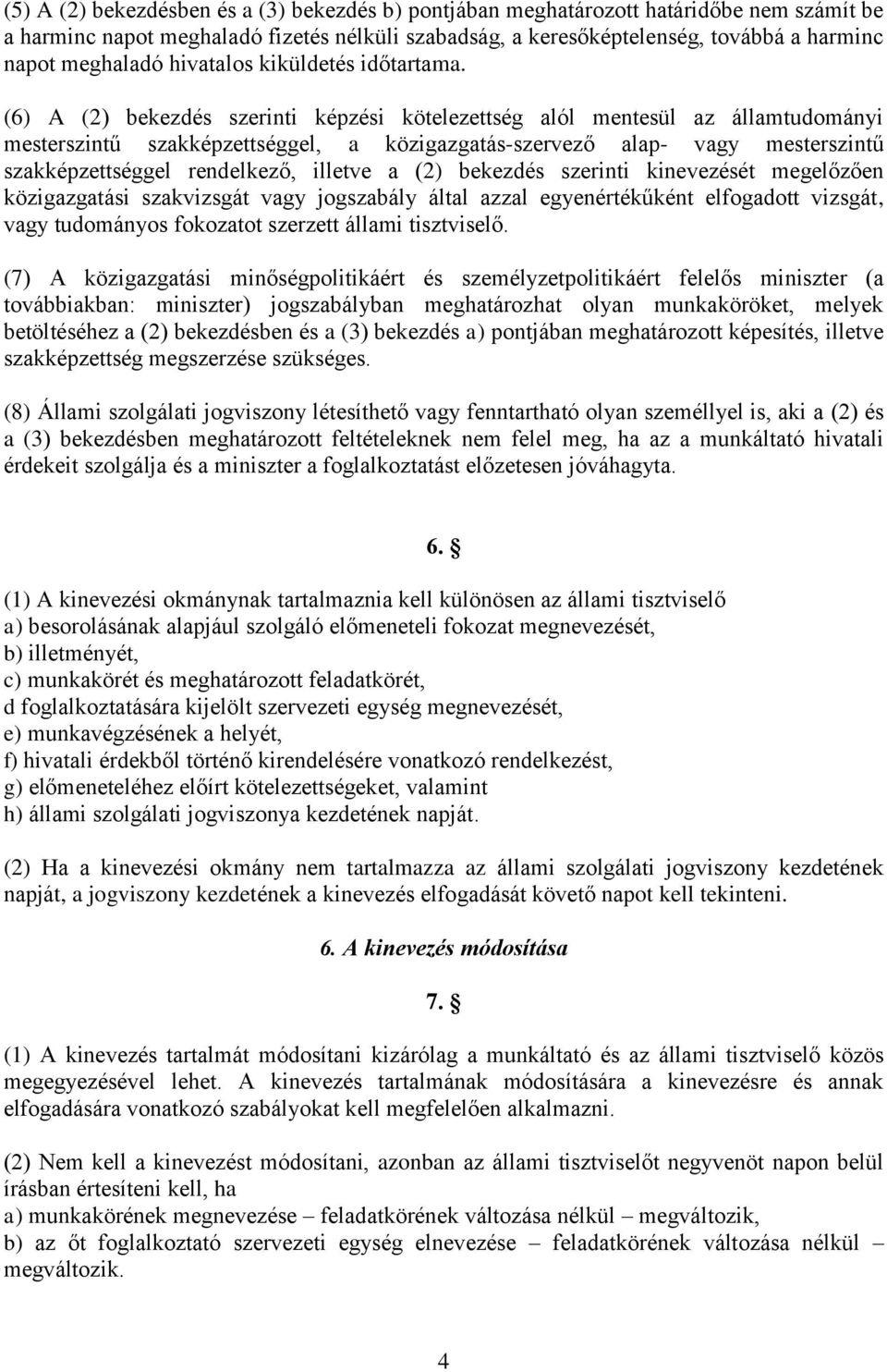 (6) A (2) bekezdés szerinti képzési kötelezettség alól mentesül az államtudományi mesterszintű szakképzettséggel, a közigazgatás-szervező alap- vagy mesterszintű szakképzettséggel rendelkező, illetve