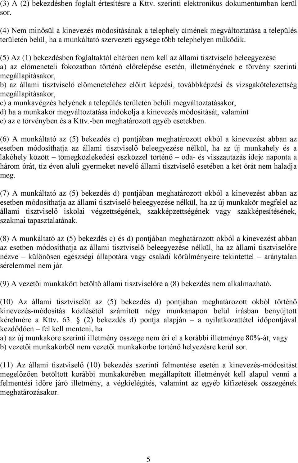 (5) Az (1) bekezdésben foglaltaktól eltérően nem kell az állami tisztviselő beleegyezése a) az előmeneteli fokozatban történő előrelépése esetén, illetményének e törvény szerinti megállapításakor, b)