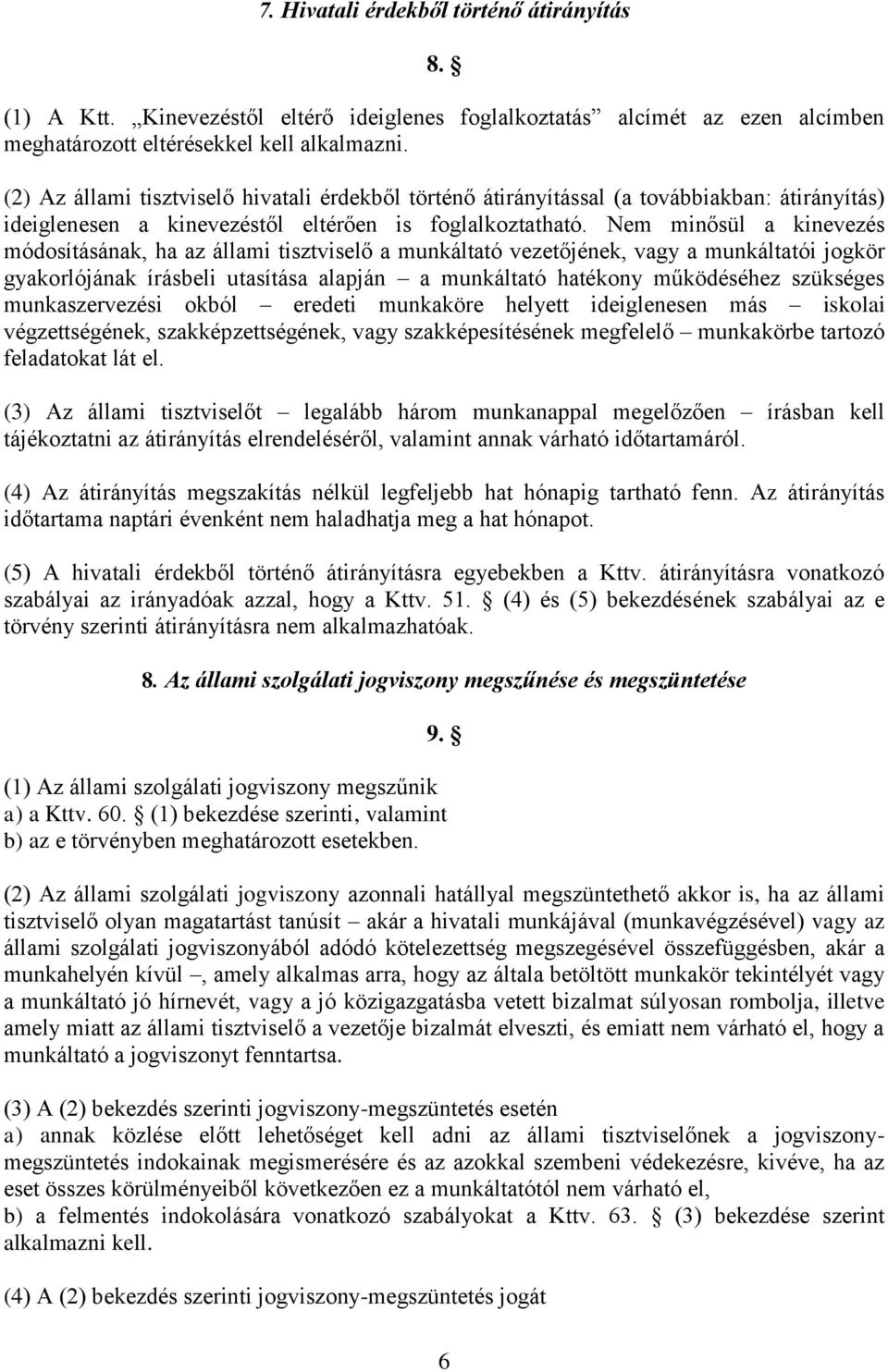 Nem minősül a kinevezés módosításának, ha az állami tisztviselő a munkáltató vezetőjének, vagy a munkáltatói jogkör gyakorlójának írásbeli utasítása alapján a munkáltató hatékony működéséhez