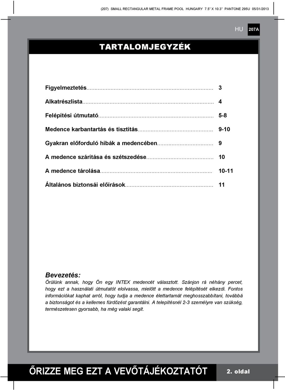 Szánjon rá néhány percet, hogy ezt a használati útmutatót elolvassa, mielőtt a medence felépítését elkezdi.