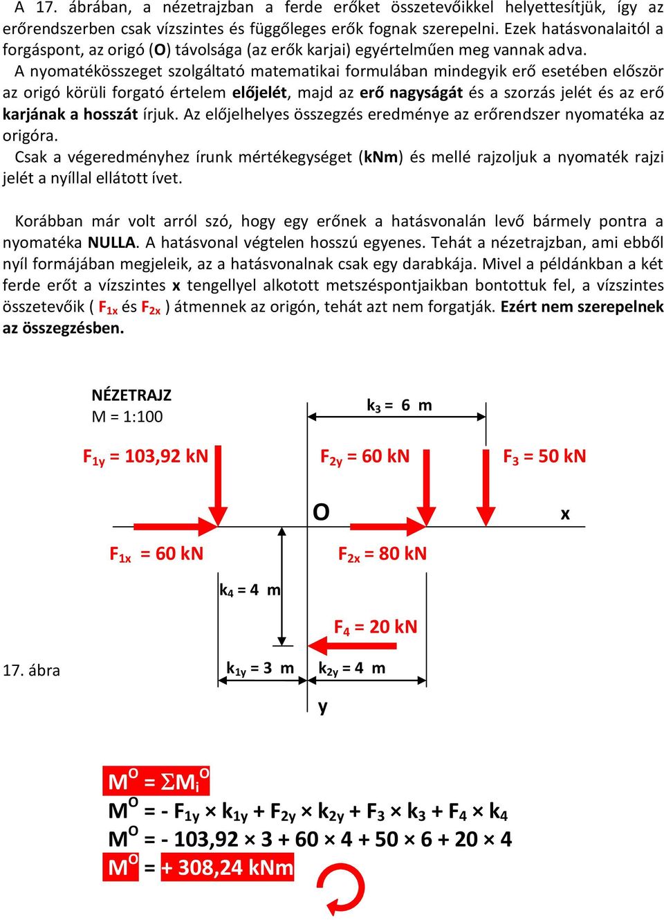 A nyomatékösszeget szolgáltató matematikai formulában mindegyik erő esetében először az origó körüli forgató értelem előjelét, majd az erő nagyságát és a szorzás jelét és az erő karjának a hosszát