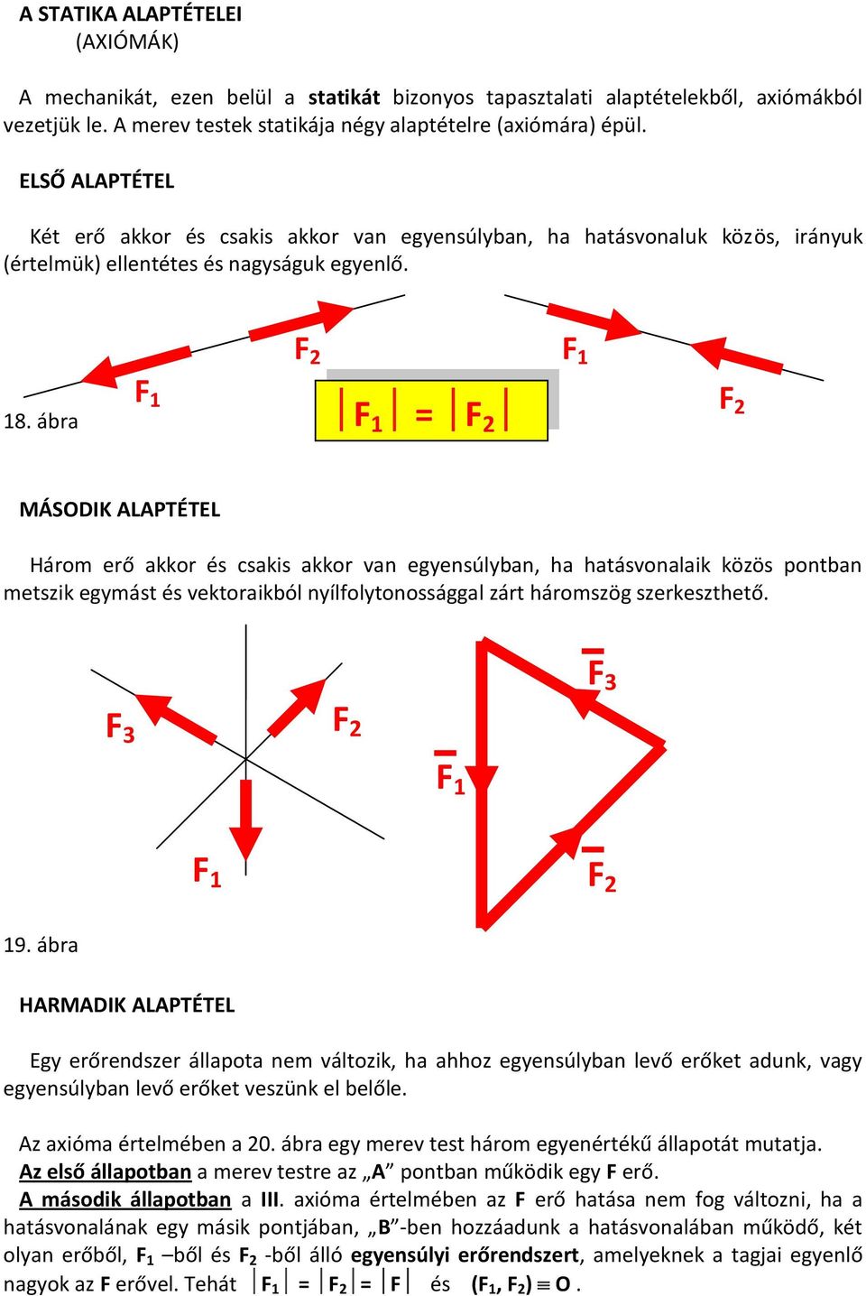 ábra F 1 F 2 F 1 F 2 F 1 = F 2 MÁSODIK ALAPTÉTEL Három erő akkor és csakis akkor van egyensúlyban, ha hatásvonalaik közös pontban metszik egymást és vektoraikból nyílfolytonossággal zárt háromszög