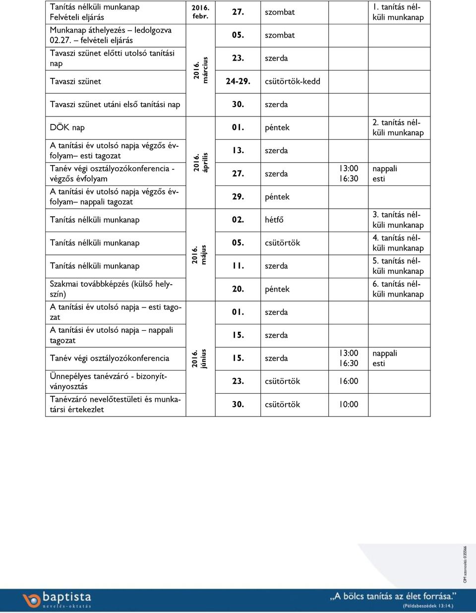 szerda DÖK nap A tanítási év utolsó napja végzős évfolyam esti tagozat Tanév végi osztályozókonferencia - végzős évfolyam A tanítási év utolsó napja végzős évfolyam nappali tagozat Tanítás nélküli