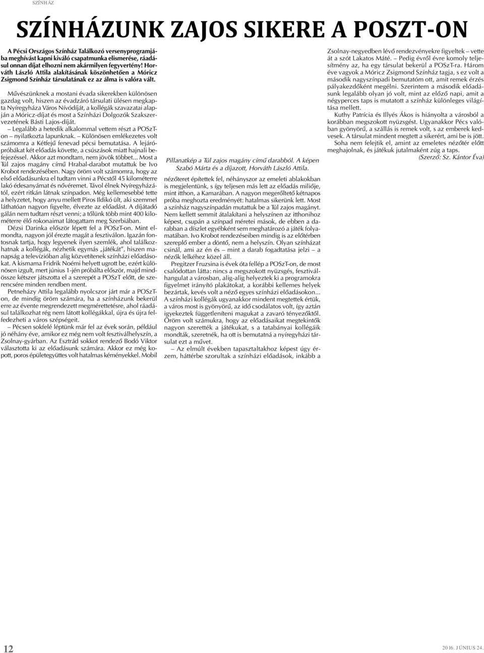 Mûvészünknek a mostani évada sikerekben különösen gazdag volt, hiszen az évadzáró társulati ülésen megkapta Nyíregyháza Város Nívódíját, a kollégák szavazatai alapján a Móricz-díjat és most a
