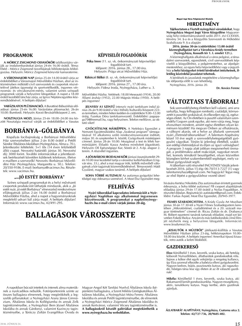 00 órától várja az érdeklõdõket a Városmajori Mûvelõdési Házban, ahol az intézményben mûködõ civil szervezetek és csoportok részvételével játékos ügyességi és sportvetélkedõk, ingyenes vérnyomás- és