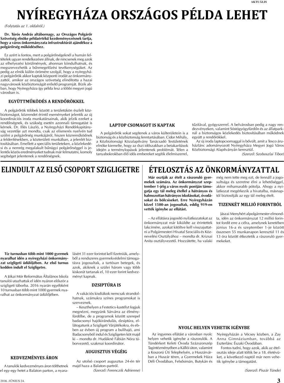 Ez azért is fontos, mert a polgárõrségeknél a humán feltételek ugyan rendelkezésre állnak, de nincsenek meg azok az elhelyezési körülmények, ahonnan kiindulhatnak, és megszervezhetik a bûnmegelõzési