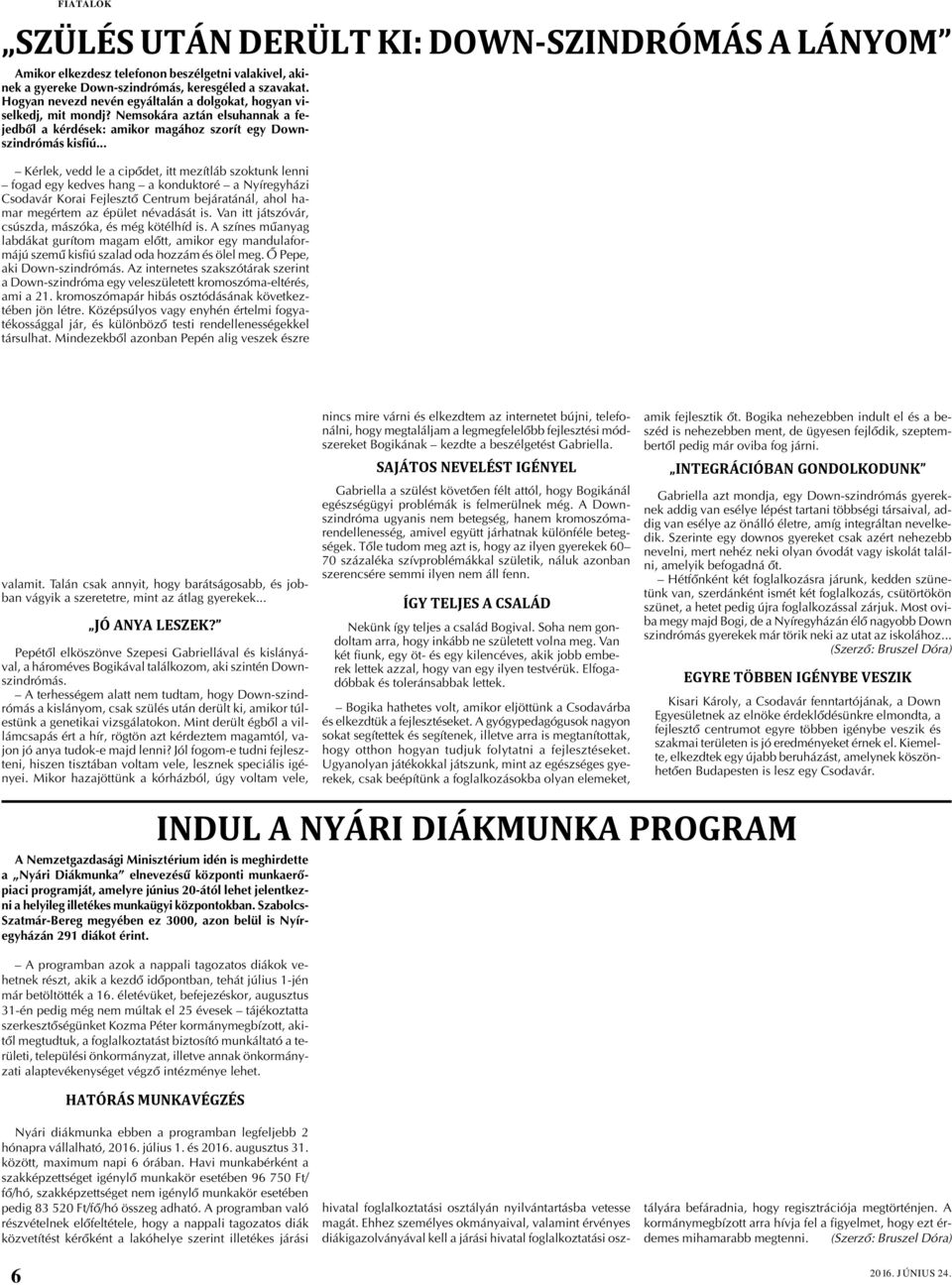 .. Kérlek, vedd le a cipõdet, itt mezítláb szoktunk lenni fogad egy kedves hang a konduktoré a Nyíregyházi Csodavár Korai Fejlesztõ Centrum bejáratánál, ahol hamar megértem az épület névadását is.