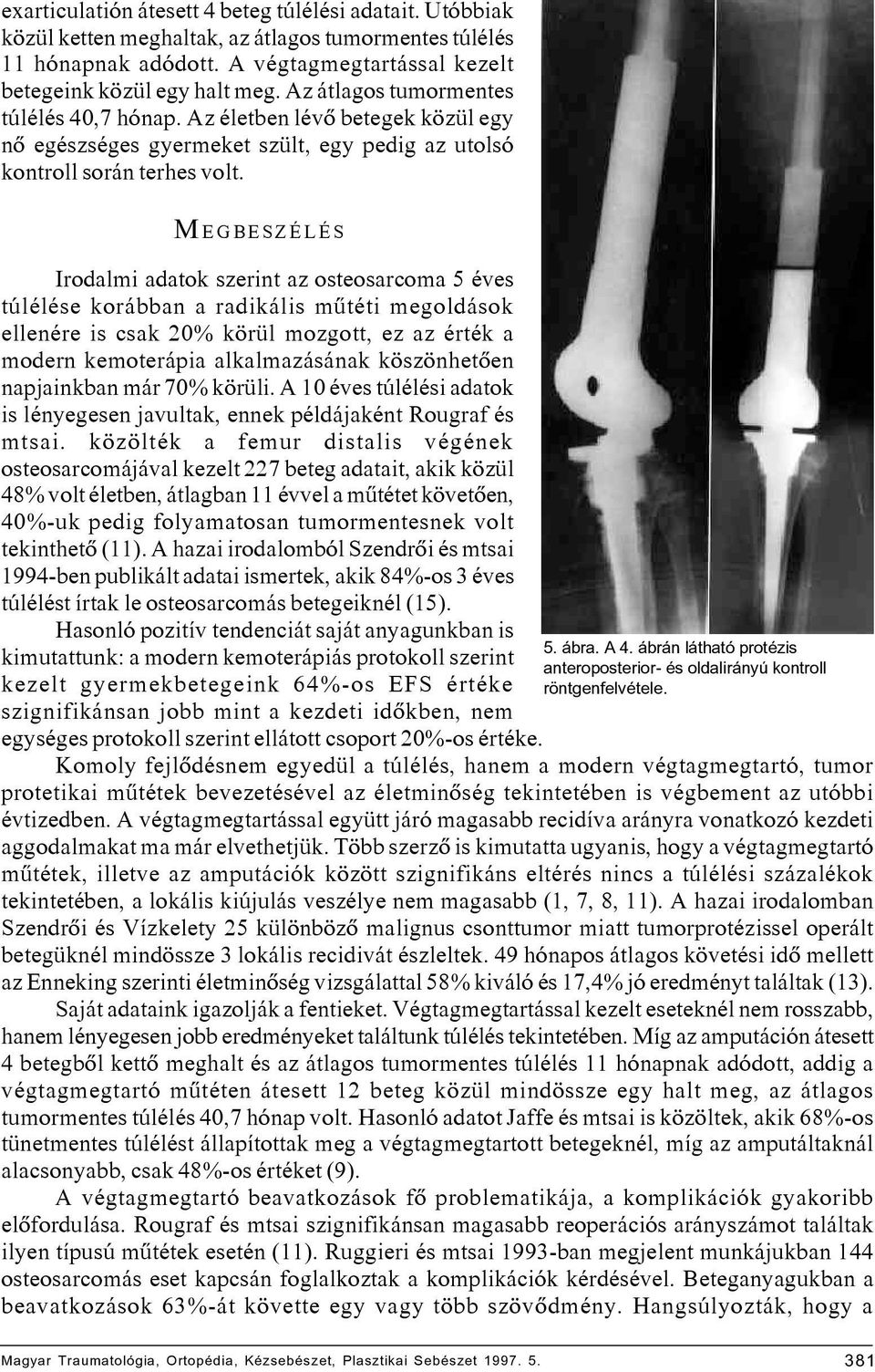 MEGBESZÉLÉS Irodalmi adatok szerint az osteosarcoma 5 éves túlélése korábban a radikális mûtéti megoldások ellenére is csak 20% körül mozgott, ez az érték a modern kemoterápia alkalmazásának