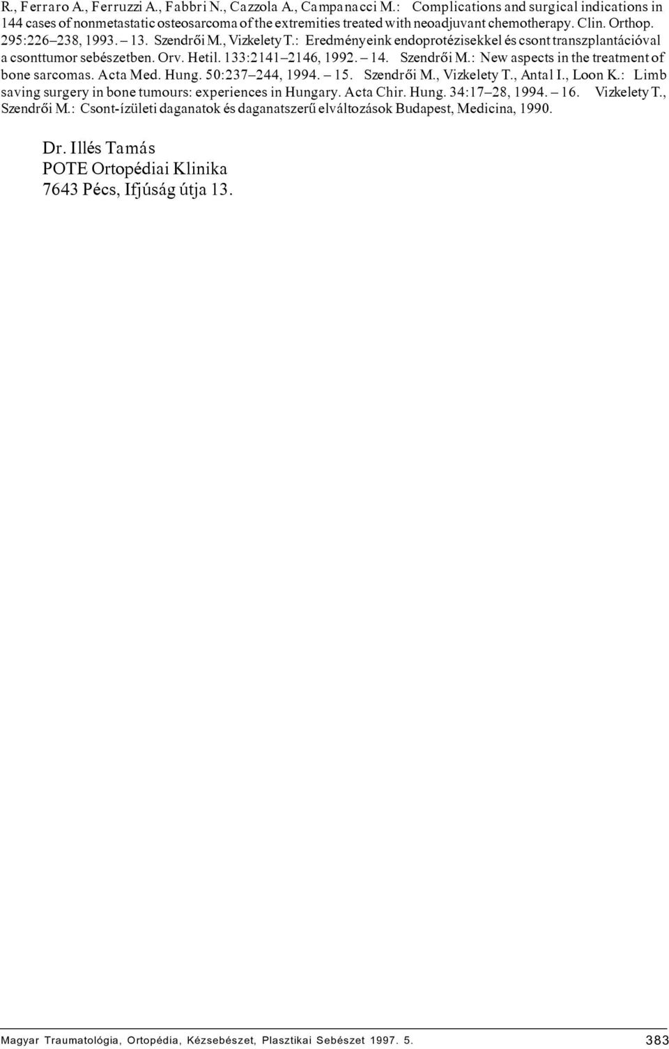 , Vizkelety T.: Eredményeink endoprotézisekkel és csont transzplantációval a csonttumor sebészetben. Orv. Hetil. 133:2141 2146, 1992. 14. Szendrôi M.: New aspects in the treatment of bone sarcomas.