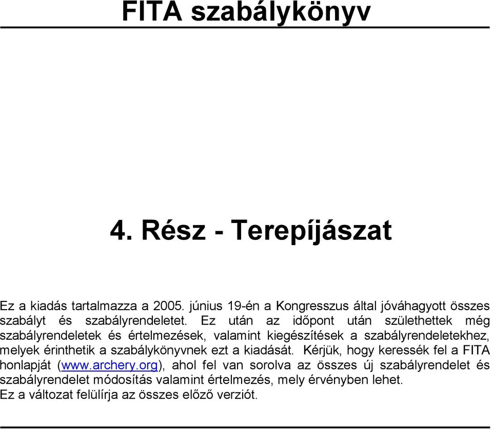 Ez után az időpont után születhettek még szabályrendeletek és értelmezések, valamint kiegészítések a szabályrendeletekhez, melyek érinthetik