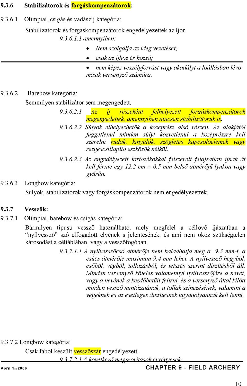 1 amennyiben: Nem szolgálja az ideg vezetését; csak az íjhoz ér hozzá; nem képez veszélyforrást vagy akadályt a lőállásban lévő másik versenyző számára. 9.3.6.