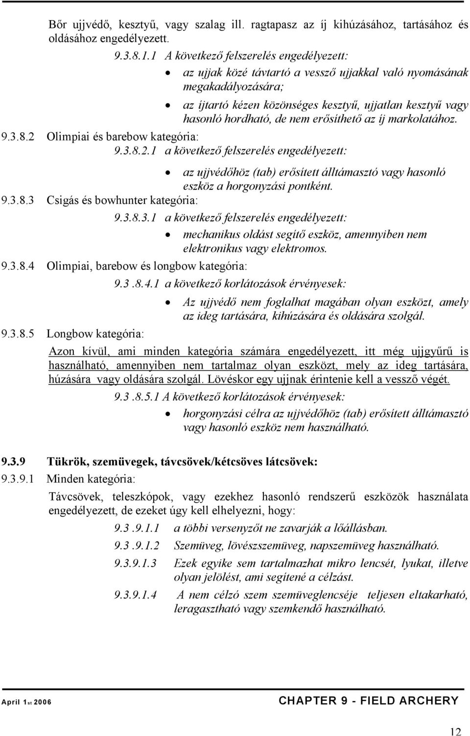 nem erősíthető az íj markolatához. 9.3.8.2 Olimpiai és barebow kategória: 9.3.8.2.1 a következő felszerelés engedélyezett: az ujjvédőhöz (tab) erősített álltámasztó vagy hasonló eszköz a horgonyzási pontként.