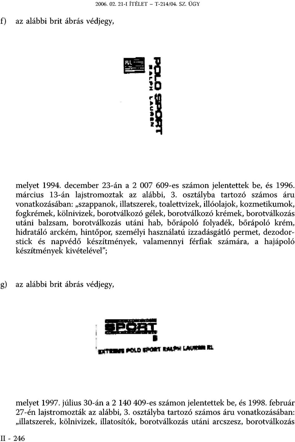 balzsam, borotválkozás utáni hab, bőrápoló folyadék, bőrápoló krém, hidratáló arckém, hintőpor, személyi használatú izzadásgátló permet, dezodorstick és napvédő készítmények, valamennyi férfiak