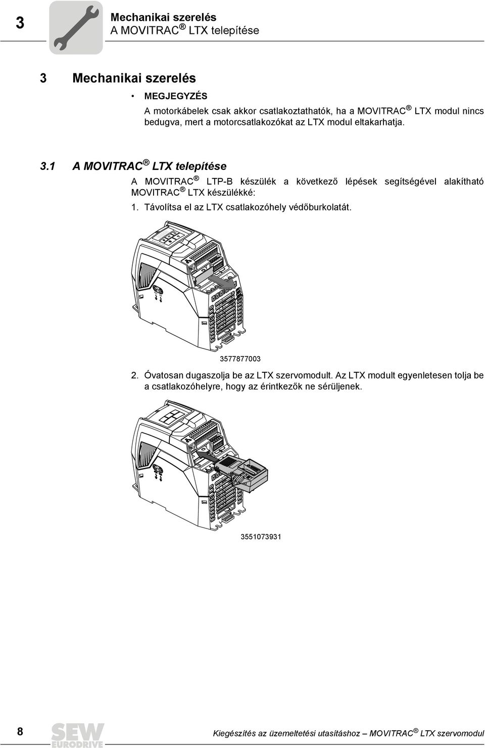 1 A MOVITRAC LTX telepítése A MOVITRAC LTP-B készülék a következő lépések segítségével alakítható MOVITRAC LTX készülékké: 1.