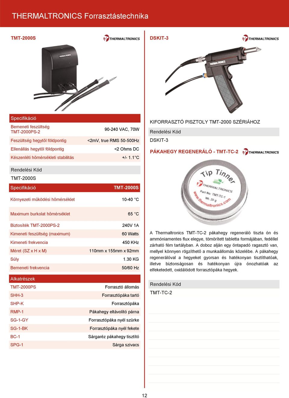 1 C TMT-2000S KIFORRASZTÓ PISZTOLY TMT-2000 SZÉRIÁHOZ DSKIT-3 PÁKAHEGY REGENERÁLÓ - TMT-TC-2 Környezeti működési hőmérséklet 10-40 C Maximum burkolat hőmérséklet 65 C Biztosíték TMT-2000PS-2 Kimeneti