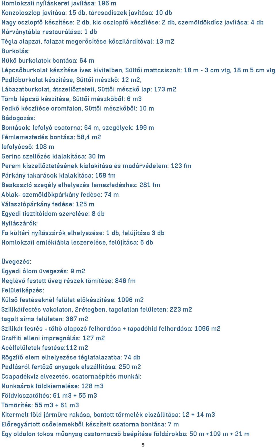 - 3 cm vtg, 18 m 5 cm vtg Padlóburkolat készítése, Süttői mészkő: 12 m2, Lábazatburkolat, átszellőztetett, Süttői mészkő lap: 173 m2 Tömb lépcső készítése, Süttői mészkőből: 6 m3 Fedkő készítése
