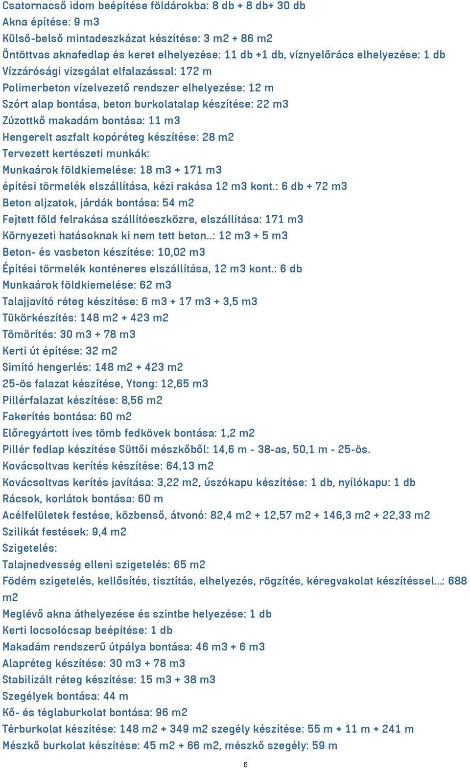 Hengerelt aszfalt kopóréteg készítése: 28 m2 Tervezett kertészeti munkák: Munkaárok földkiemelése: 18 m3 + 171 m3 építési törmelék elszállítása, kézi rakása 12 m3 kont.