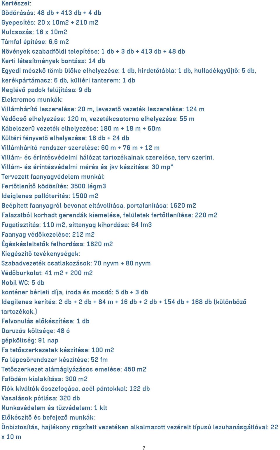 Elektromos munkák: Villámhárító leszerelése: 20 m, levezető vezeték leszerelése: 124 m Védőcső elhelyezése: 120 m, vezetékcsatorna elhelyezése: 55 m Kábelszerű vezeték elhelyezése: 180 m + 18 m + 60m