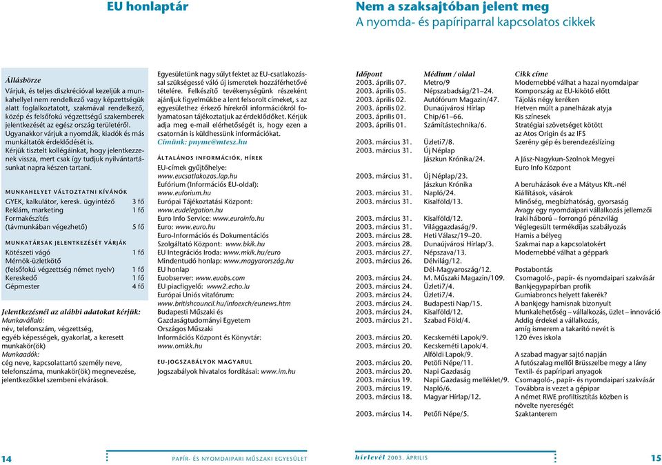 Kérjük tisztelt kollégáinkat, hogy jelentkezzenek vissza, mert csak így tudjuk nyilvántartásunkat napra készen tartani. MUNKAHELYET VÁLTOZTATNI KÍVÁNÓK GYEK, kalkulátor, keresk.