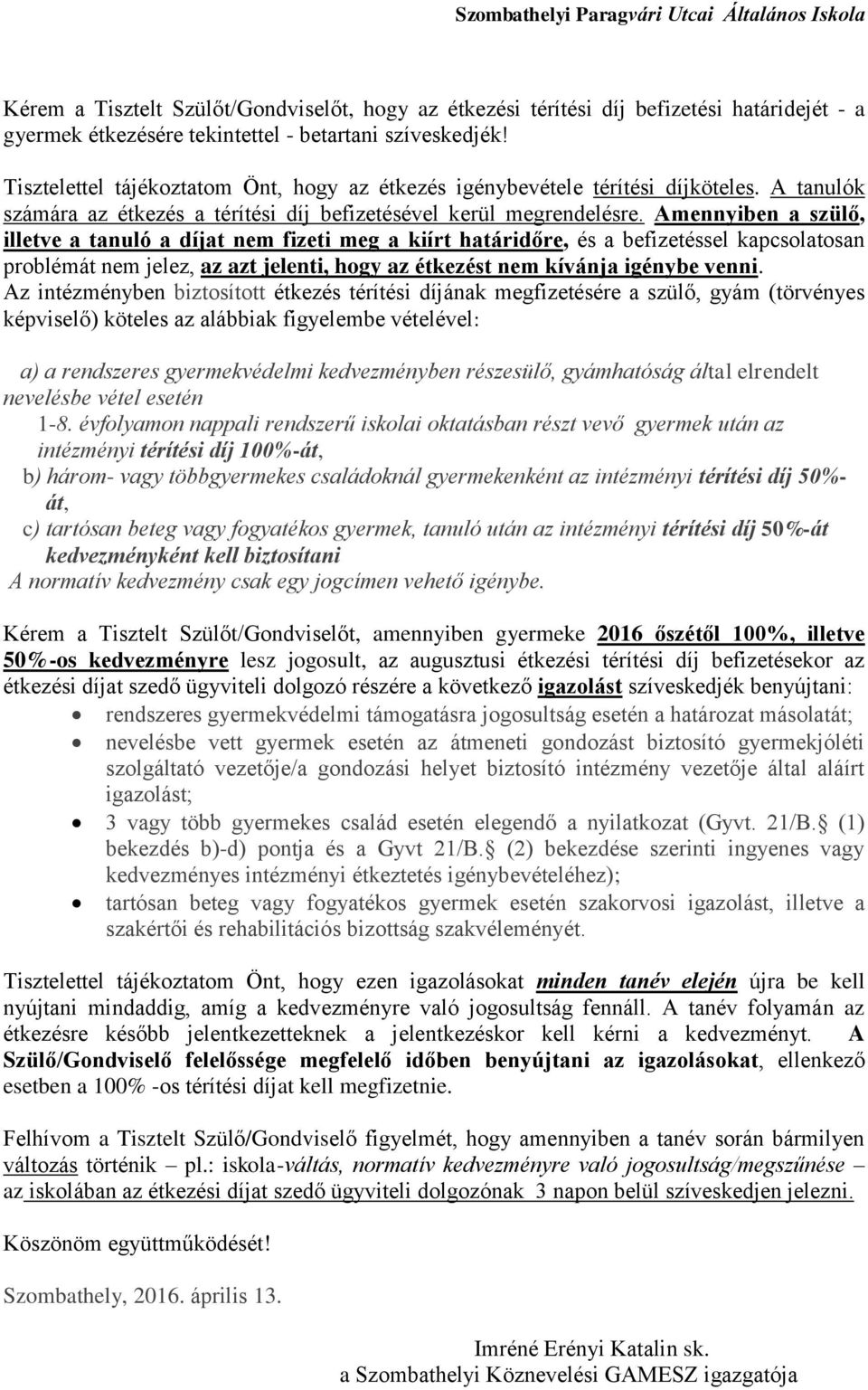 Amennyiben a szülő, illetve a tanuló a díjat nem fizeti meg a kiírt határidőre, és a befizetéssel kapcsolatosan problémát nem jelez, az azt jelenti, hogy az étkezést nem kívánja igénybe venni.