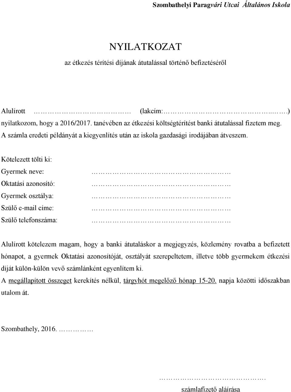 Kötelezett tölti ki: Gyermek neve: Oktatási azonosító: Gyermek osztálya: Szülő e-mail címe: Szülő telefonszáma: Alulírott kötelezem magam, hogy a banki átutaláskor a megjegyzés, közlemény rovatba a