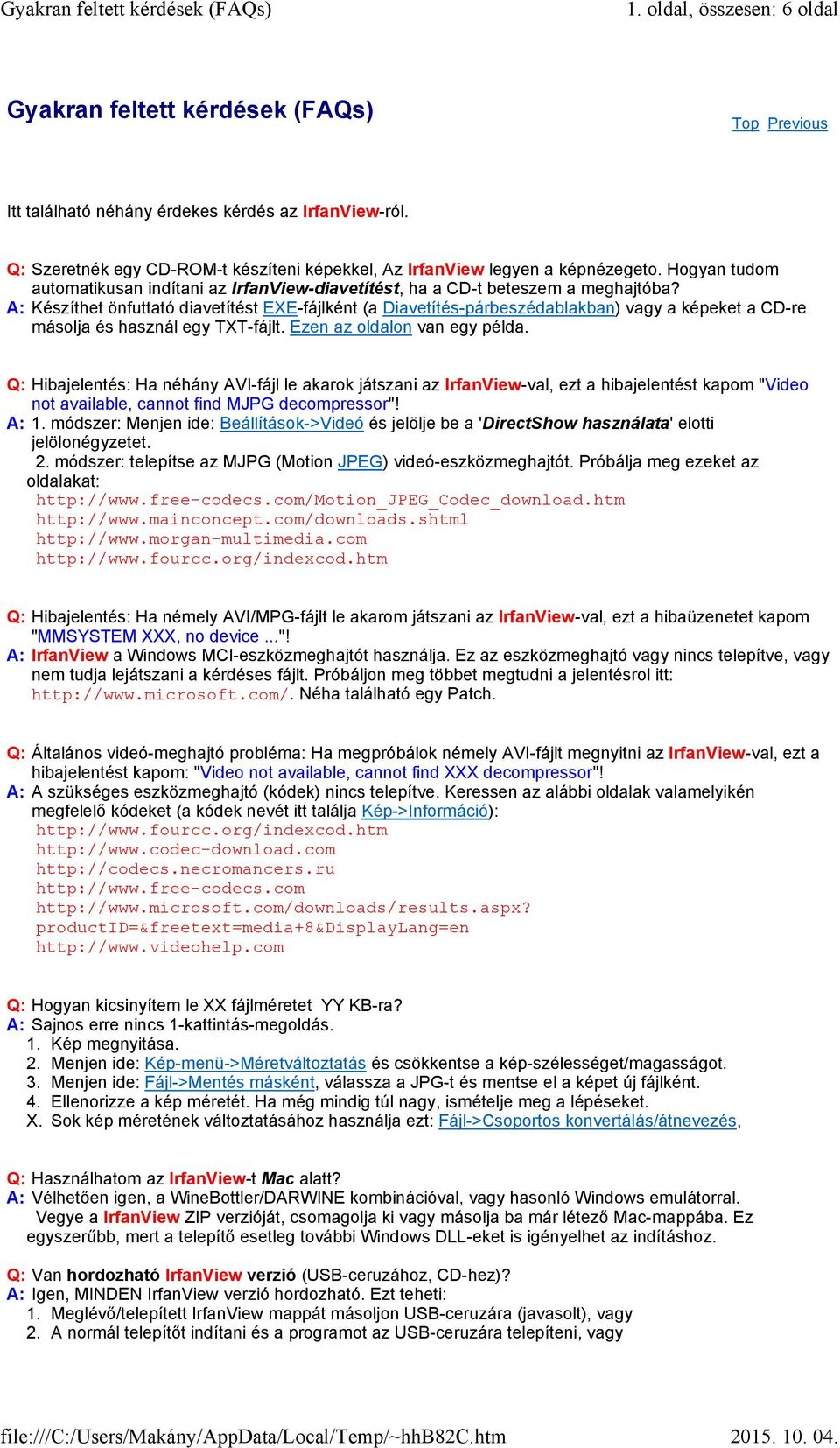 A: Készíthet önfuttató diavetítést EXE-fájlként (a Diavetítés-párbeszédablakban) vagy a képeket a CD-re másolja és használ egy TXT-fájlt. Ezen az oldalon van egy példa.