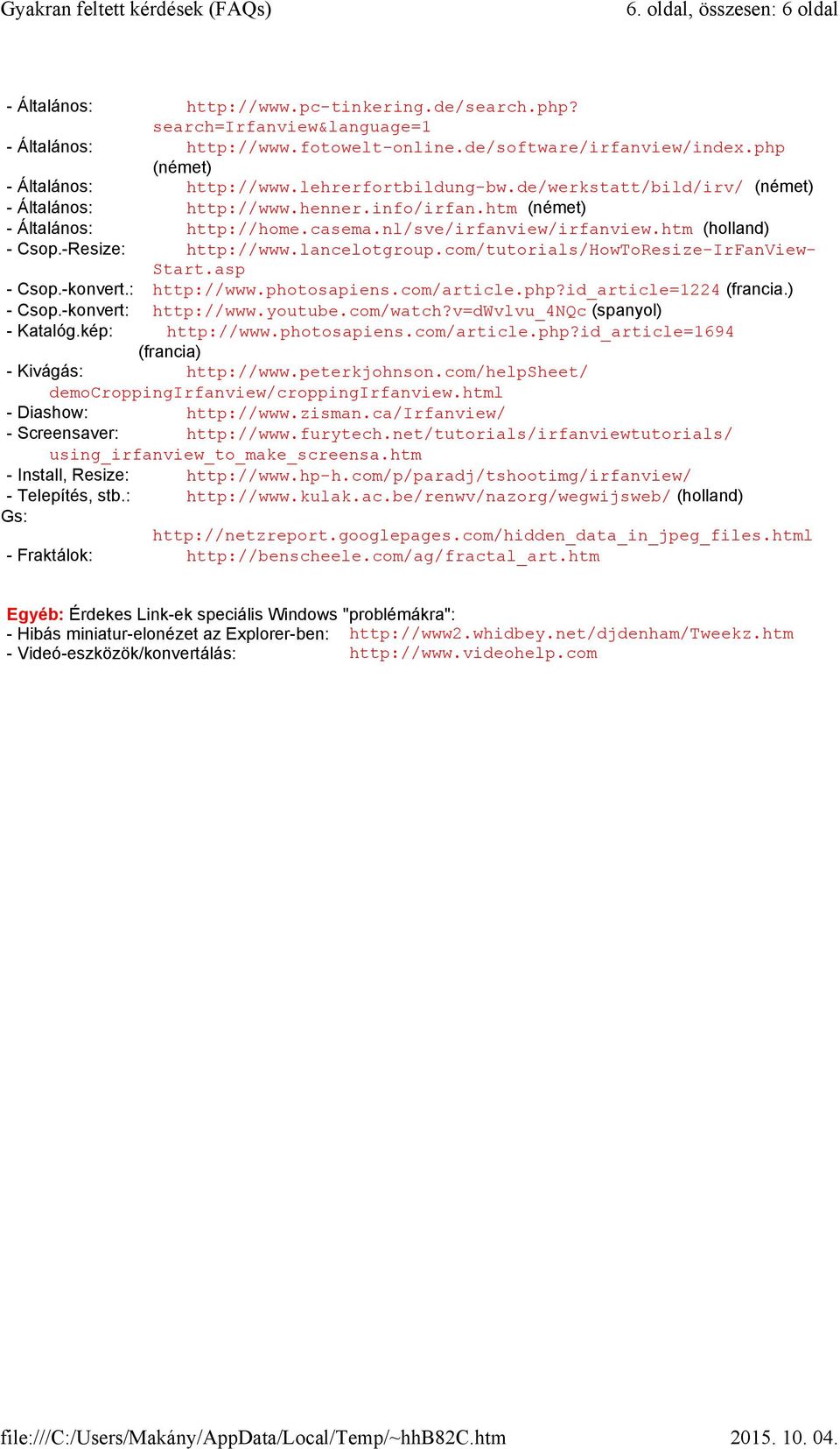 nl/sve/irfanview/irfanview.htm (holland) - Csop.-Resize: http://www.lancelotgroup.com/tutorials/howtoresize-irfanview- Start.asp - Csop.-konvert.: http://www.photosapiens.com/article.php?