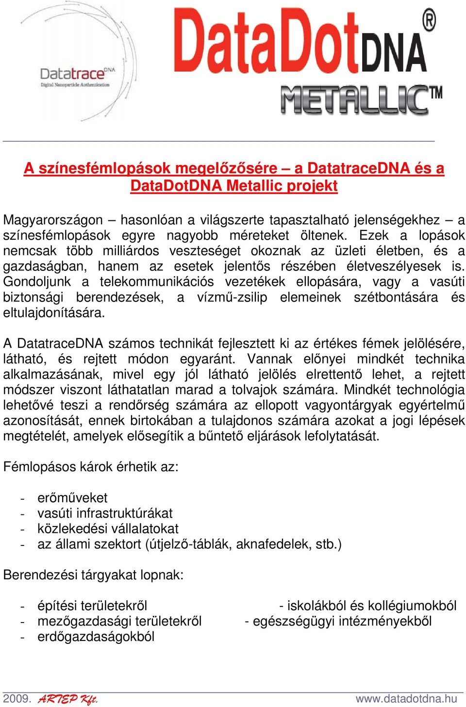 Gondoljunk a telekommunikációs vezetékek ellopására, vagy a vasúti biztonsági berendezések, a vízmő-zsilip elemeinek szétbontására és eltulajdonítására.