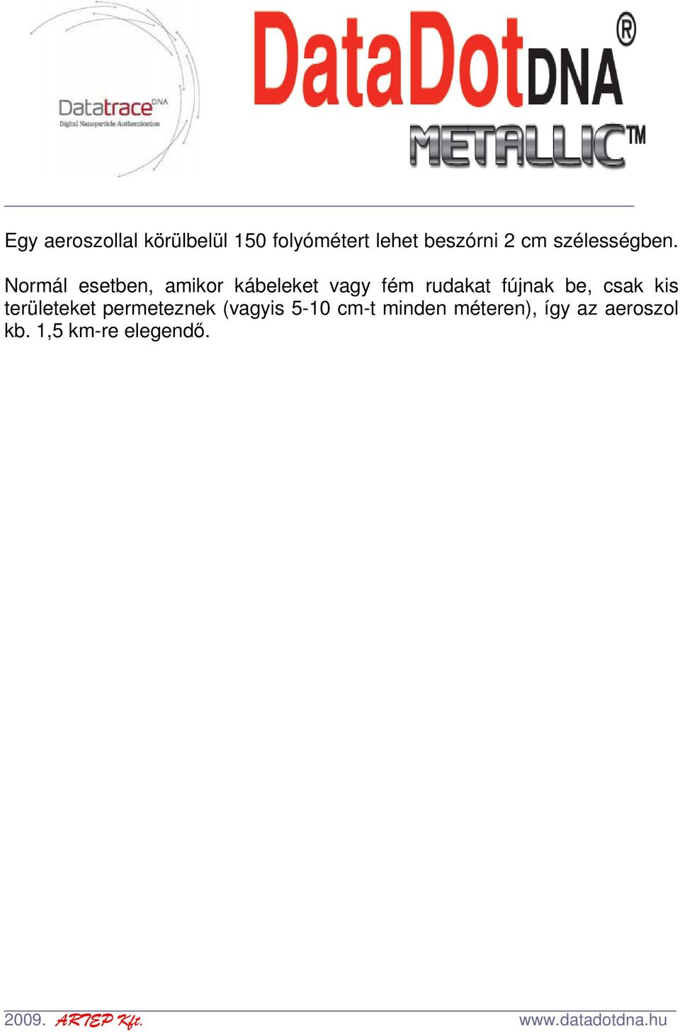 Normál esetben, amikor kábeleket vagy fém rudakat fújnak be,