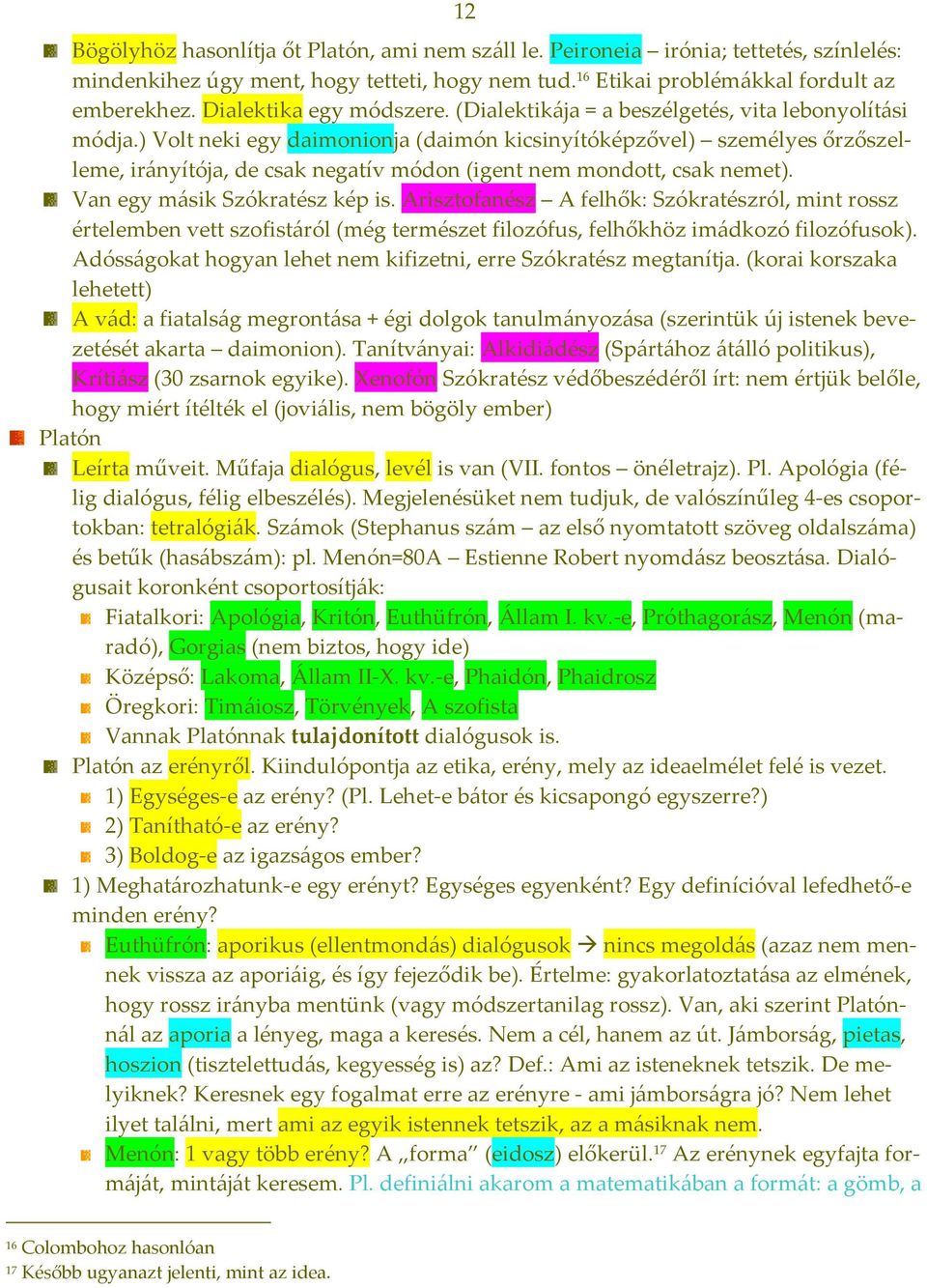 ) Volt neki egy daimonionja (daimón kicsinyítóképzővel) személyes őrzőszelleme, irányítója, de csak negatív módon (igent nem mondott, csak nemet). Van egy másik Szókratész kép is.