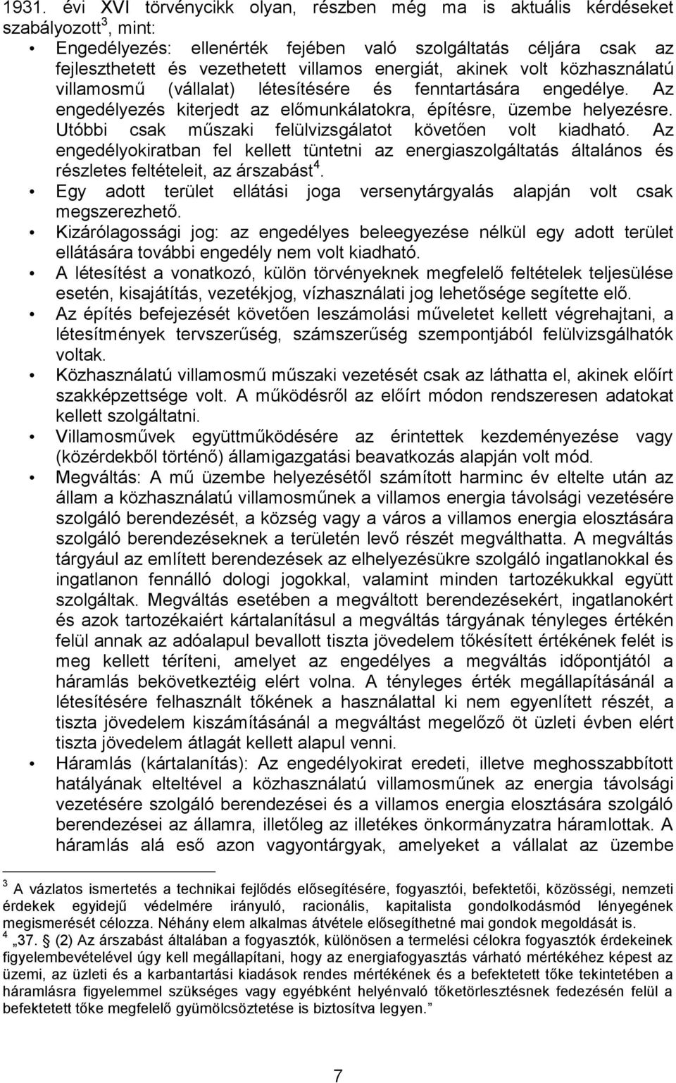 Utóbbi csak műszaki felülvizsgálatot követően volt kiadható. Az engedélyokiratban fel kellett tüntetni az energiaszolgáltatás általános és részletes feltételeit, az árszabást 4.