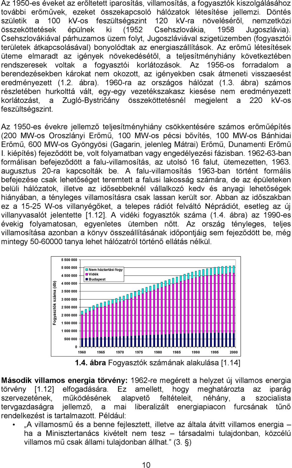 Csehszlovákiával párhuzamos üzem folyt, Jugoszláviával szigetüzemben (fogyasztói területek átkapcsolásával) bonyolódtak az energiaszállítások.