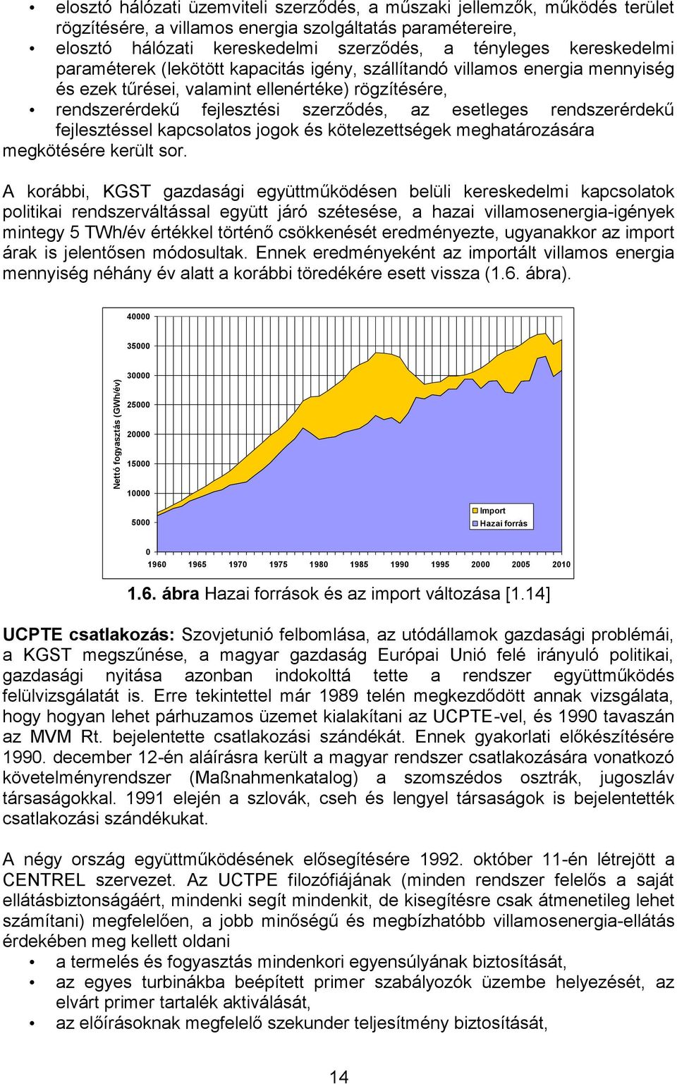 szerződés, az esetleges rendszerérdekű fejlesztéssel kapcsolatos jogok és kötelezettségek meghatározására megkötésére került sor.