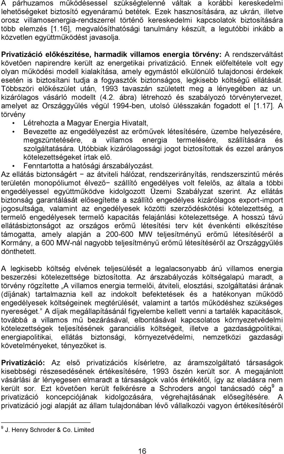 16], megvalósíthatósági tanulmány készült, a legutóbbi inkább a közvetlen együttműködést javasolja.